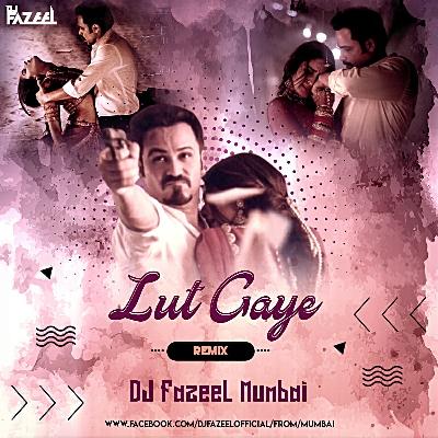 Lut Gaye - New Remix Mp3 - Dj Fazeel Mumbai